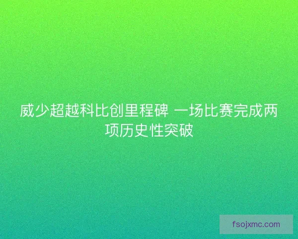 威少超越科比创里程碑 一场比赛完成两项历史性突破