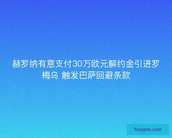 赫罗纳有意支付30万欧元解约金引进罗梅乌 触发巴萨回避条款