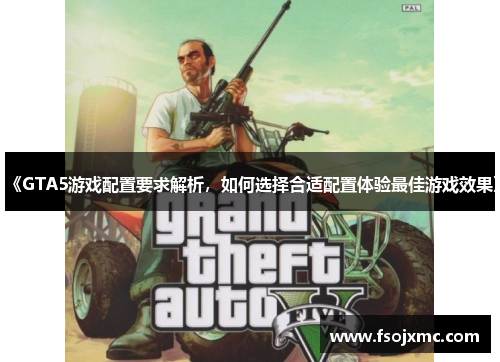 《GTA5游戏配置要求解析，如何选择合适配置体验最佳游戏效果》